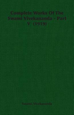 Complete Works of the Swami Vivekananda - Part V (1919) by Swami Vivekananda