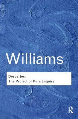 Descartes: The Project of Pure Enquiry by Bernard Williams