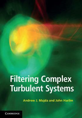 Filtering Complex Turbulent Systems by John Harlim, Andrew J. Majda