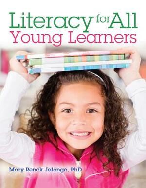 Literacy for All Young Learners by Mary Renck Jalongo
