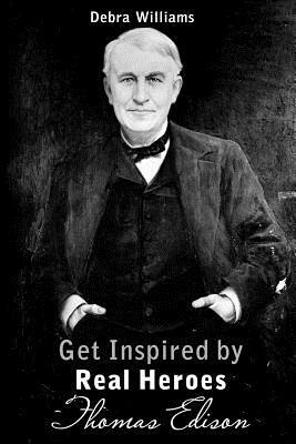 Thomas Edison: Get Inspired by Real Heroes by Debra Williams