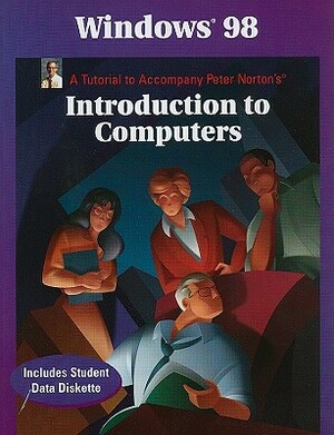 Windows 98: Peter Norton's Introduction to Computers [With Student Data Disk] by Peter Norton