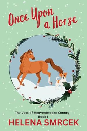 Once Upon a Horse: The Vets of Heavenbrooke County by Helena Smrcek