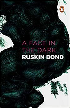 A Face in the Dark and Other Hauntings : Collected Stories of the Supernatural by Ruskin Bond