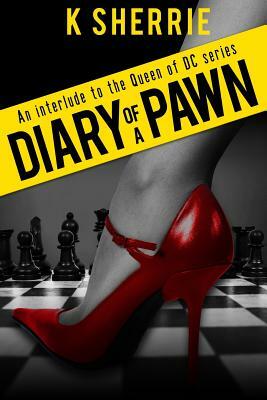 Diary Of A Pawn: An Interlude To The Queen Of DC Series by K. Sherrie