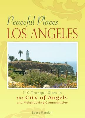 Los Angeles: 110 Tranquil Sites in the City of Angels and Neighboring Communities by Laura Randall