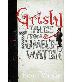Grisly Tales from Tumblewater by Bruno Vincent
