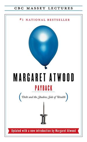 Payback: Debt and the Shadow Side of Wealth by Margaret Atwood