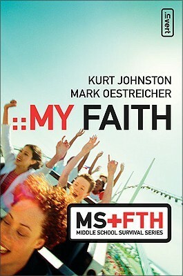 My Faith by Kurt Johnston, Mark Oestreicher