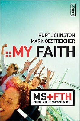 My Faith by Mark Oestreicher, Kurt Johnston