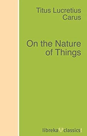 On the Nature of Things by Lucretius, William Ellery Leonard