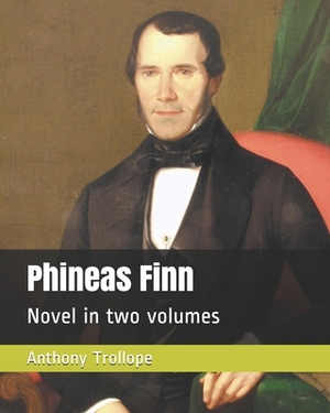 Phineas Finn: Novel in two volumes by Anthony Trollope