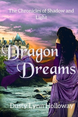 Dragon Dreams: The Chronicles of Shadow and Light by Dusty Lynn Holloway