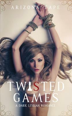 Twisted Games: A Dark Lesbian Romance by Arizona Tape