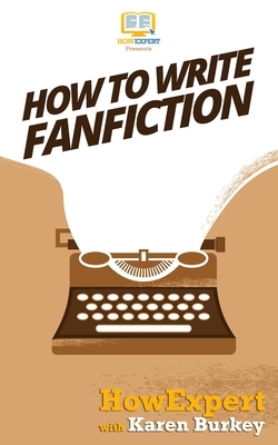 How to Write Fanfiction by Karen Burkey, Howexpert Press