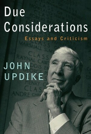 Due Considerations: Essays and Criticism by John Updike