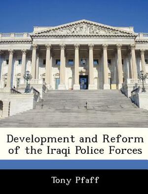 Development and Reform of the Iraqi Police Forces by Tony Pfaff