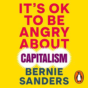 It's OK To Be Angry About Capitalism by Bernie Sanders