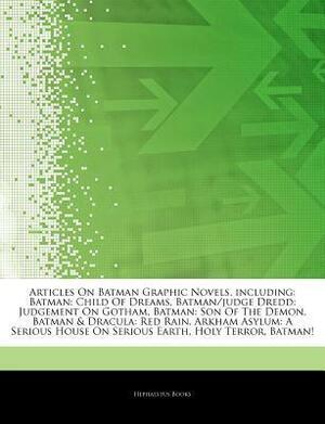 Articles on Batman Graphic Novels, Including: Batman: Child of Dreams, Batman/Judge Dredd: Judgement on Gotham, Batman: Son of the Demon, Batman & Dracula: Red Rain, Arkham Asylum: A Serious House on Serious Earth, Holy Terror, Batman! by Hephaestus Books