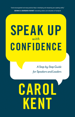 Speak Up With Confidence: A Step By Step Guide For Speakers and Leaders by Carol J. Kent, Barbara Roberts