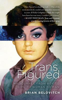 Trans Figured: My Journey from Boy to Girl to Woman to Man by Brian Belovitch