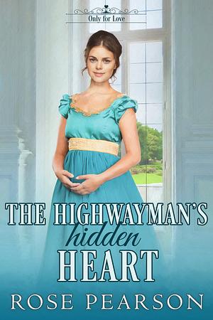 The Highwayman's Hidden Heart by Rose Pearson