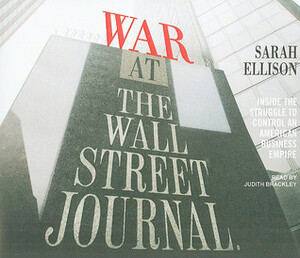War at the Wall Street Journal: Inside the Struggle to Control an American Business Empire by Sarah Ellison, Judith Brackley