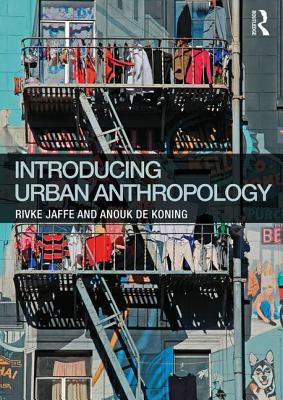 Introducing Urban Anthropology by Anouk de Koning, Rivke Jaffe