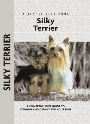 Silky Terrier: A Comprehensive Guide to Owning and Caring for Your Dog by Alice J. Kane