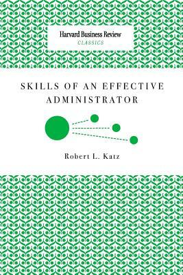 Skills of an Effective Administrator by Robert L. Katz