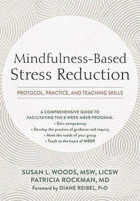 Mindfulness-Based Stress Reduction: Protocol, Practice, and Teaching Skills by Susan L. Woods, Patricia Rockman