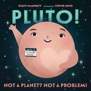 Pluto!: Not a Planet? Not a Problem! by Stacy McAnulty