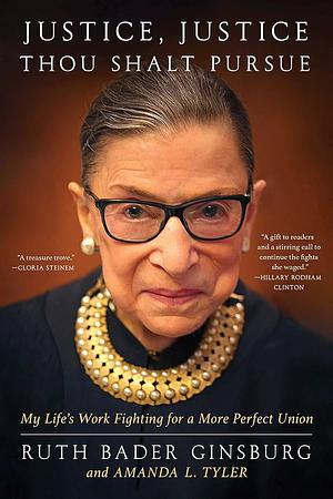 Justice, Justice Thou Shalt Pursue: My Life's Work Fighting for a More Perfect Union by Ruth Bader Ginsburg