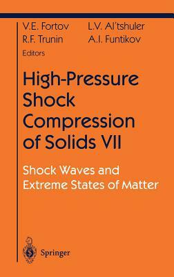 High-Pressure Shock Compression of Solids VII: Shock Waves and Extreme States of Matter by Vladimir E. Fortov, R. F. Trunin, L. V. Altshuler