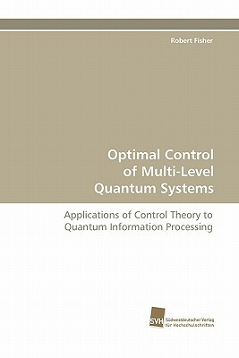 Optimal Control of Multi-Level Quantum Systems by Robert Fisher