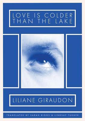 Love Is Colder Than the Lake by Liliane Giraudon