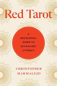 Red Tarot: A Decolonial Guide to Divinatory Literacy by Christopher Marmolejo