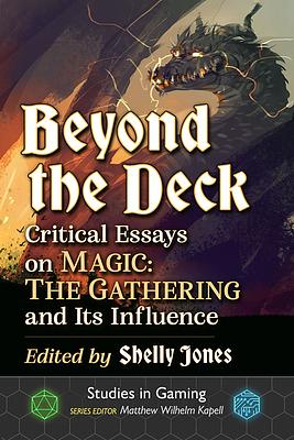 Beyond the Deck: Critical Essays on Magic: The Gathering and Its Influence by Matthew Wilhelm Kapell, Shelly Jones