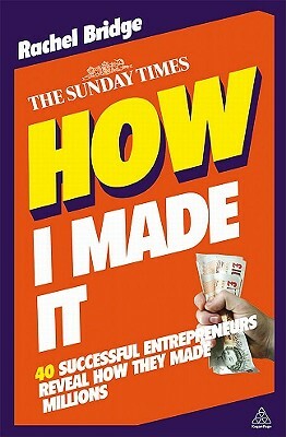 How I Made It: 40 Successful Entrepreneurs Reveal All by Rachel Bridge