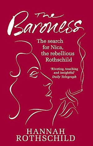 The Baroness: The Search for Nica, the Rebellious Rothschild by Hannah Rothschild