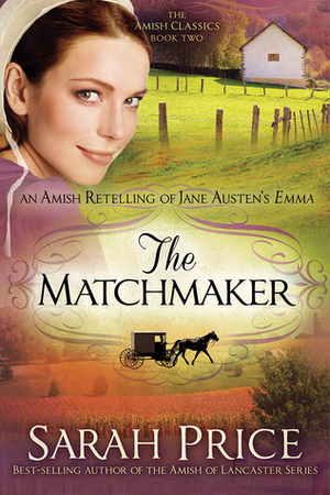 The Matchmaker: An Amish Retelling of Jane Austen's Emma by Sarah Price