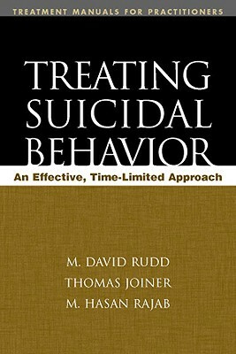 Treating Suicidal Behavior: An Effective, Time-Limited Approach by M. David Rudd, Thomas E. Joiner, M. Hasan Rajab