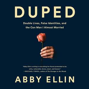 Duped: Double Lives, False Identities, and the Con Man I Almost Married by Abby Ellin