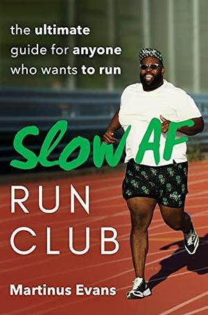 Slow AF Run Club: The Ultimate Guide for Anyone Who Wants to Run by Martinus Evans, Martinus Evans