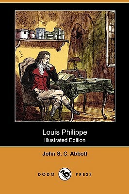 Louis Philippe (Illustrated Edition) (Dodo Press) by John Stevens Cabot Abbott