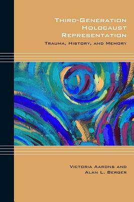 Third-Generation Holocaust Representation: Trauma, History, and Memory by Alan L. Berger, Victoria Aarons