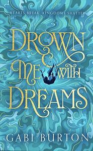 Drown Me with Dreams by Gabi Burton