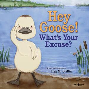 Hey Goose! What's Your Excuse? by Lisa Griffin