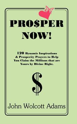 Pro$per Now! by John Wolcott Adams