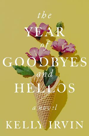 The Year of Goodbyes and Hellos by Kelly Irvin